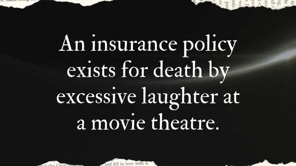 An insurance policy exists for death by excessive laughter at a movie theatre